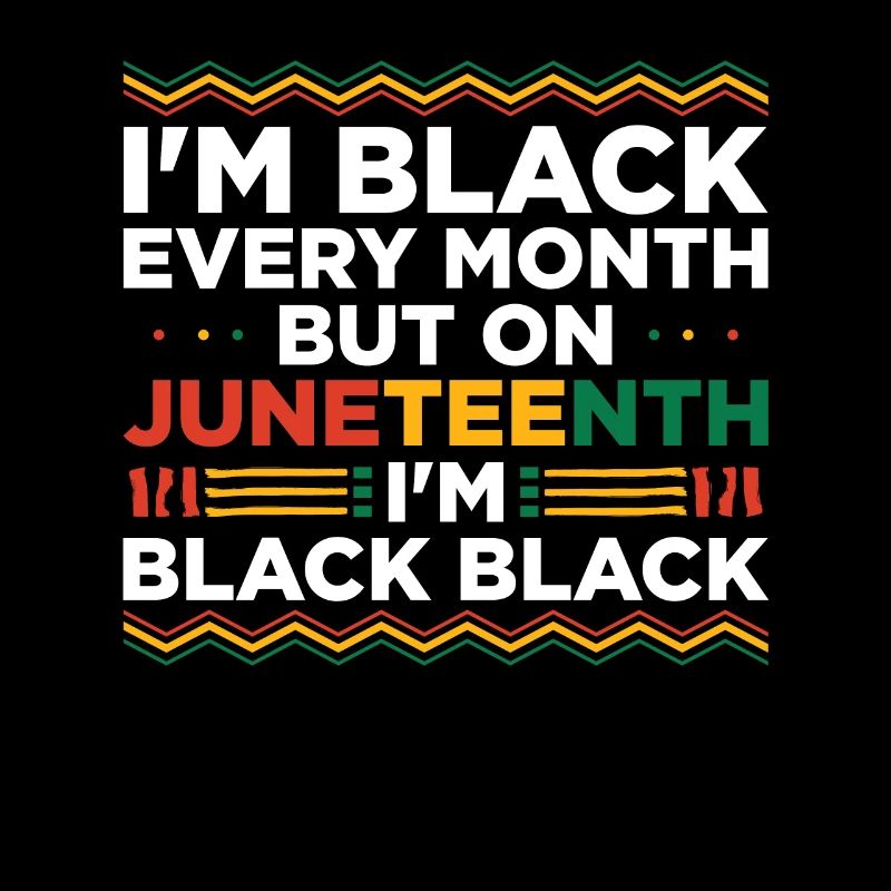 I'm black every month except Juneteenth