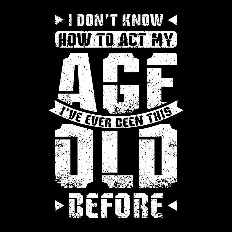 I don't know how to act my age
