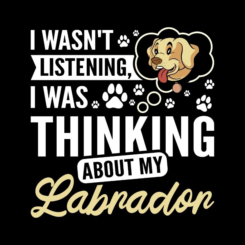 Wasn't listening I was thinking about my labrador