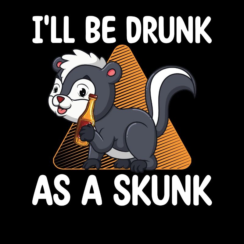 I'll be drunk like a skunk |