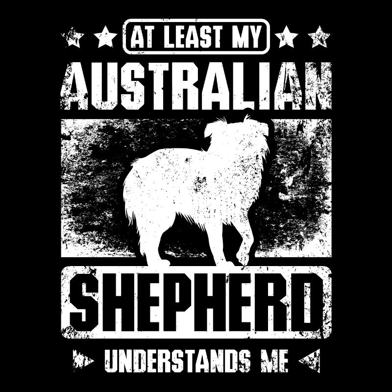 At least my australian shepherd understands me
