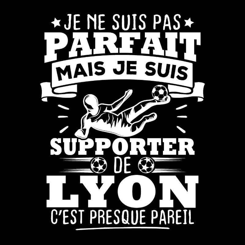 Pas parfait mais je suis supporter de Lyon