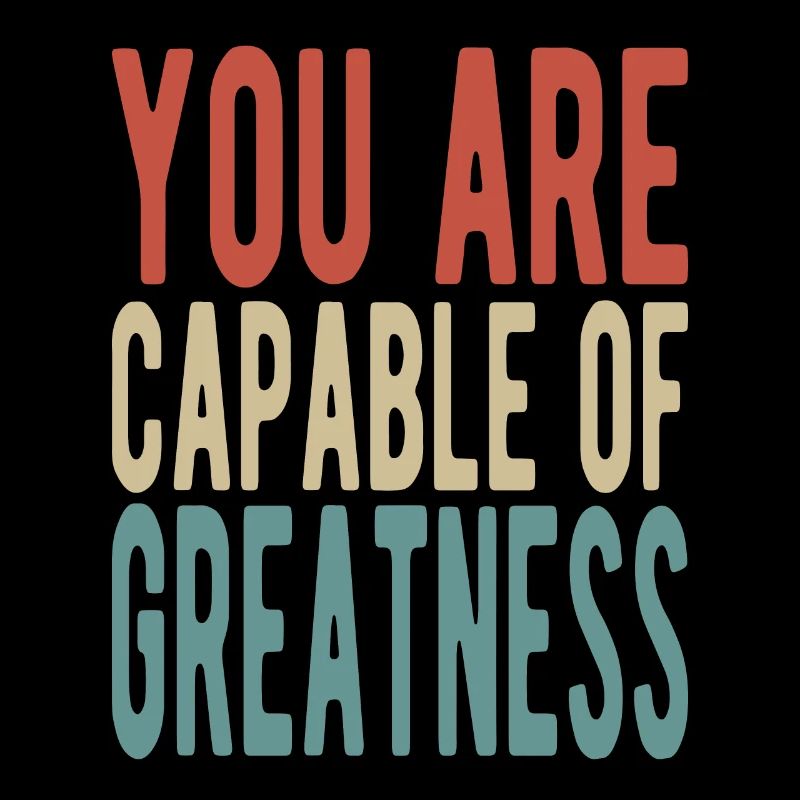You are capable of greatness