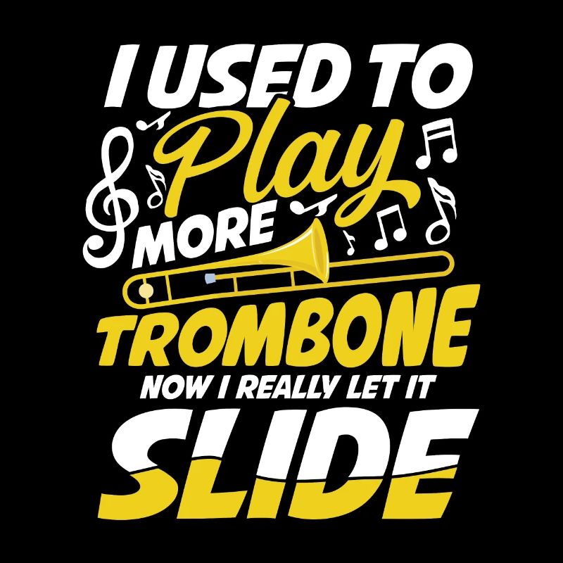 I Used To Play More Trombone Now I Let It Slide