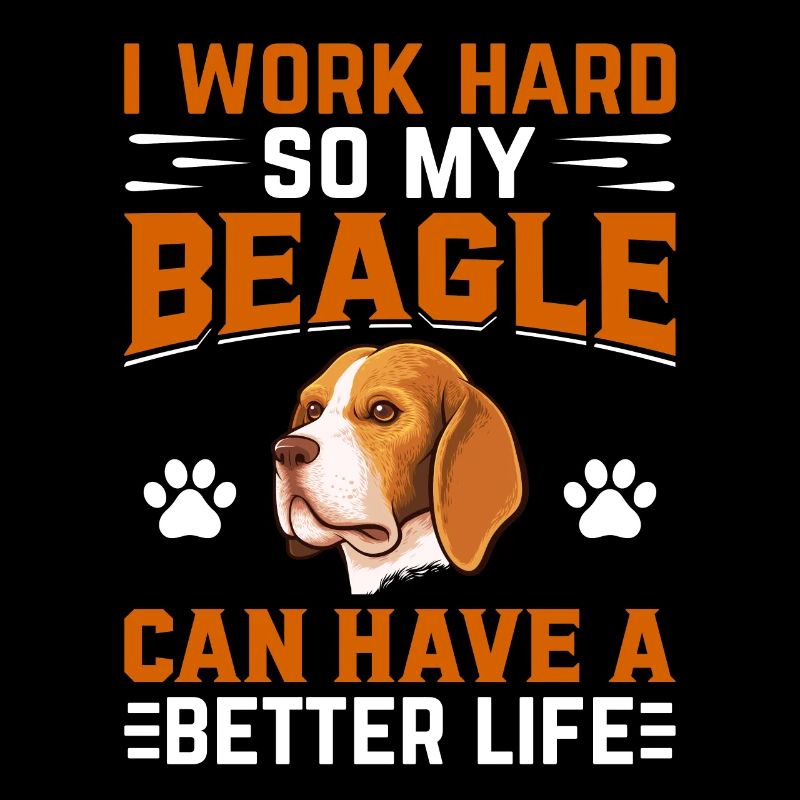 I work hard so my beagle can have a better life