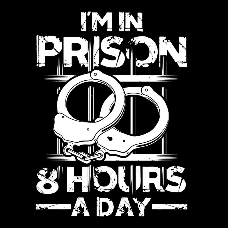 I'm In Prison 8 Hours A Day für einen