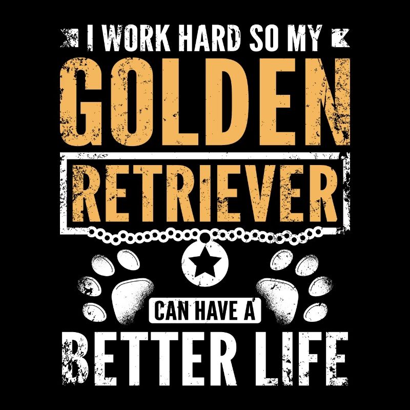 Work hard my golden retriever have a better life