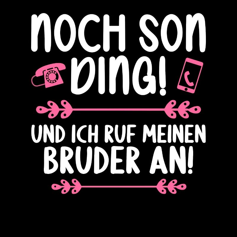 Noch son Ding und ich ruf meinen Bruder an