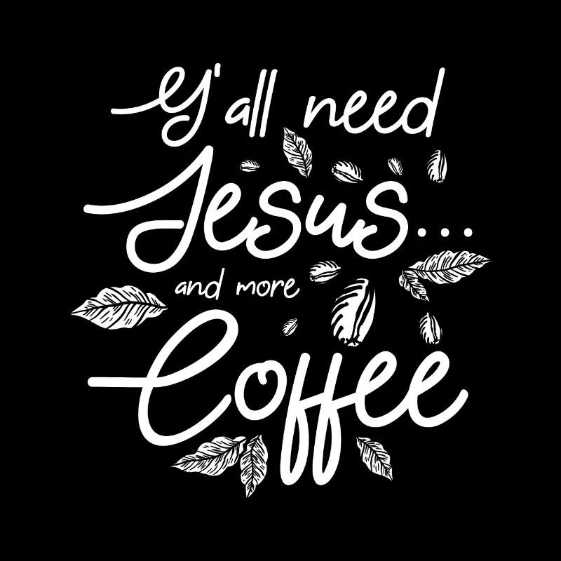 Y'all need jesus and more coffee