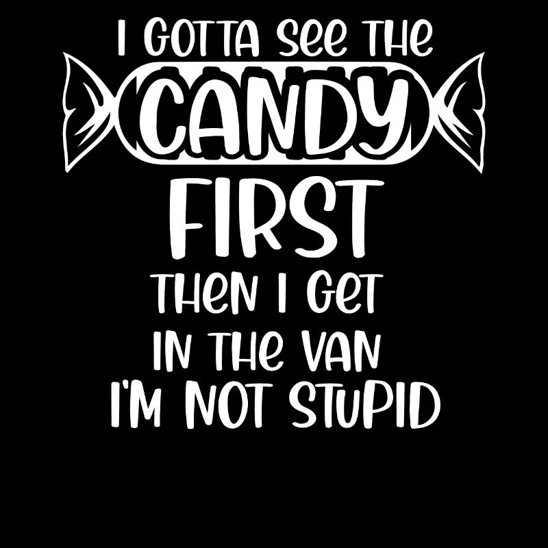 I gotta see the candy first then I get in the Van
