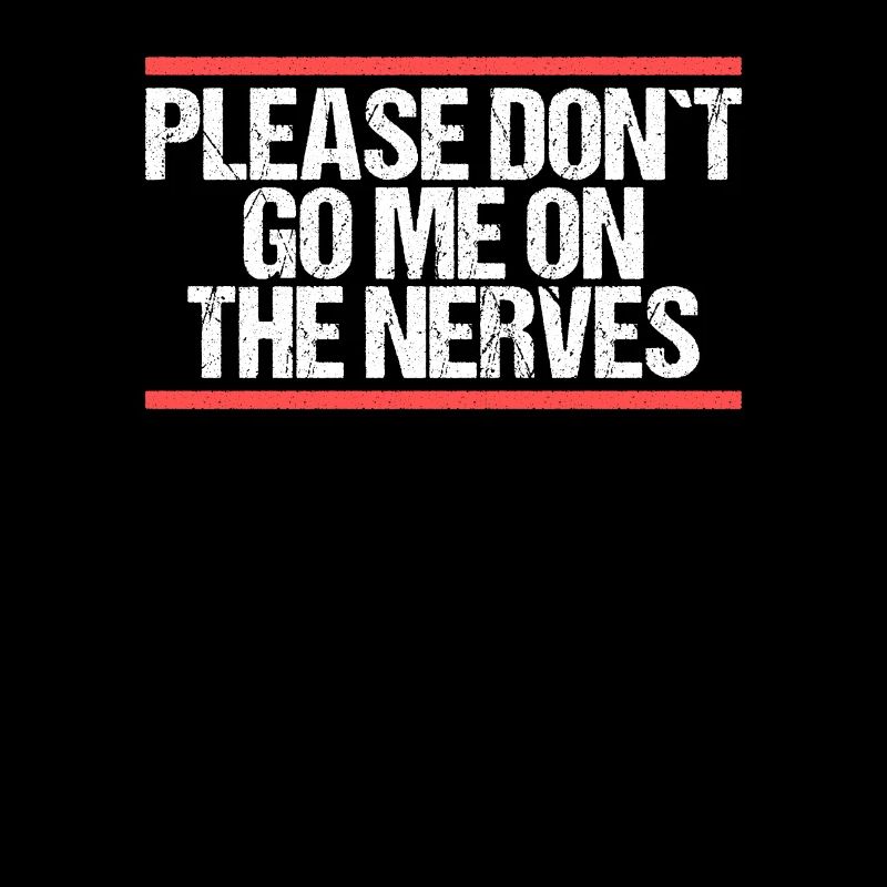 Please don ́t go me on the nerves Denglisch