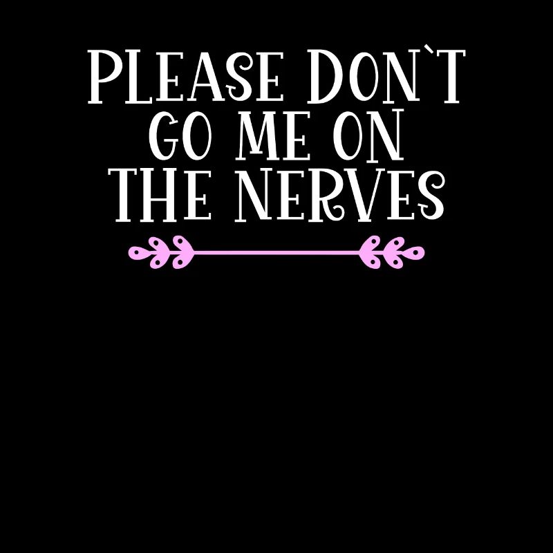 Please don ́t go me on the nerves Denglisch