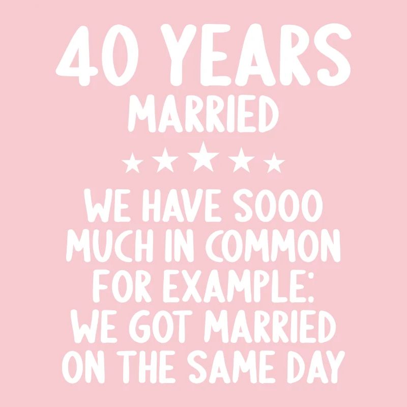 We have a lot in common 40th wedding anniversary