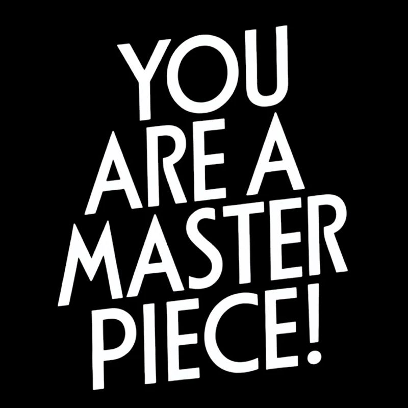 You're a masterpiece Motivation