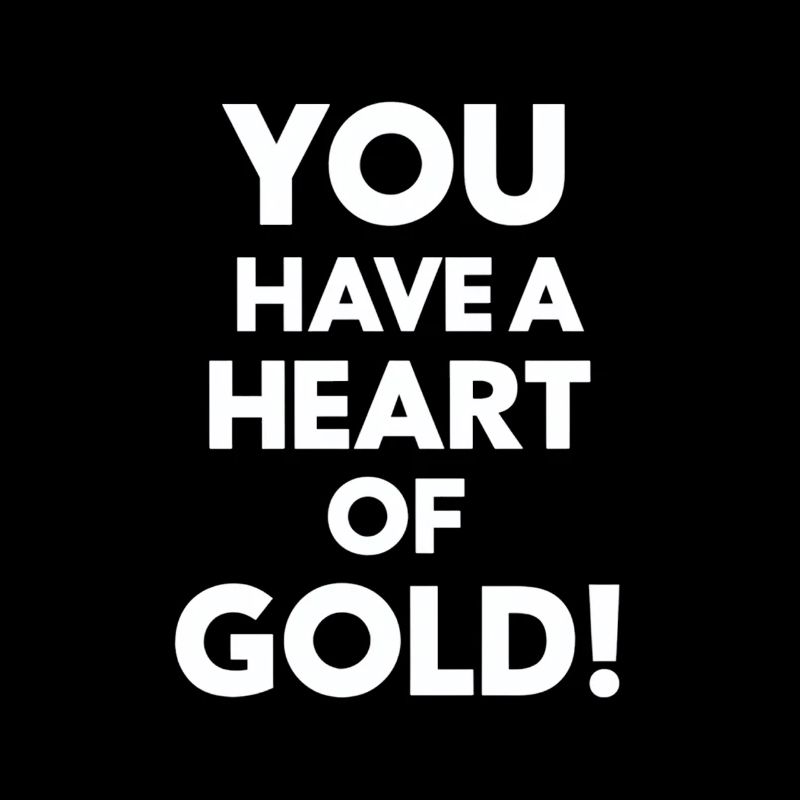 Vous avez un cœur d’or