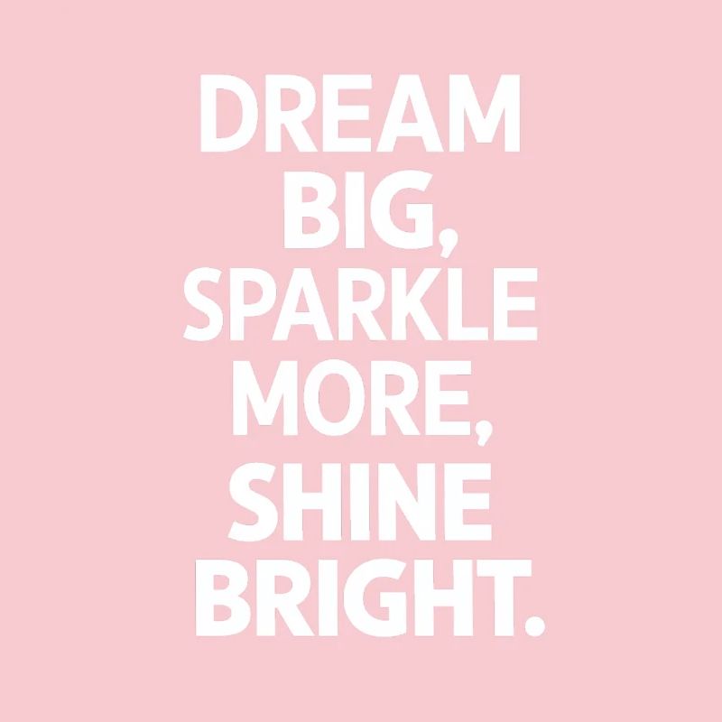 Dream Big Sparkle More Shine Bright
