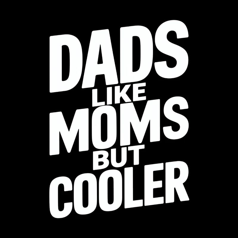 Dads Like Moms But Cooler