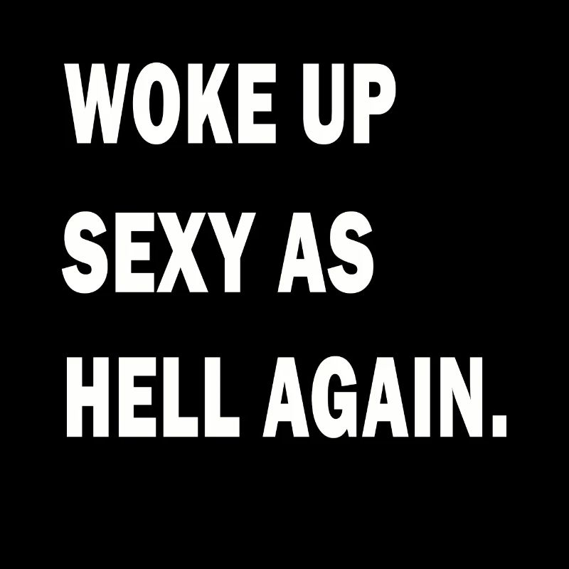 I Woke Up Sexy As Hell Again Funny Sarcasm Saying