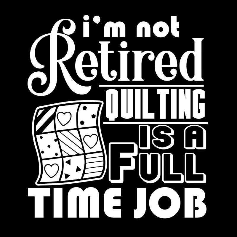 Quilting Is My Full Time Job