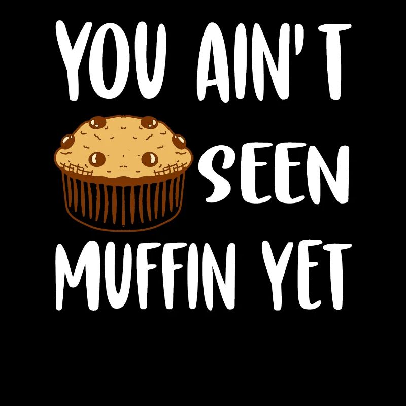 Cupcake You Ain't Seen Muffin Yet Muffin