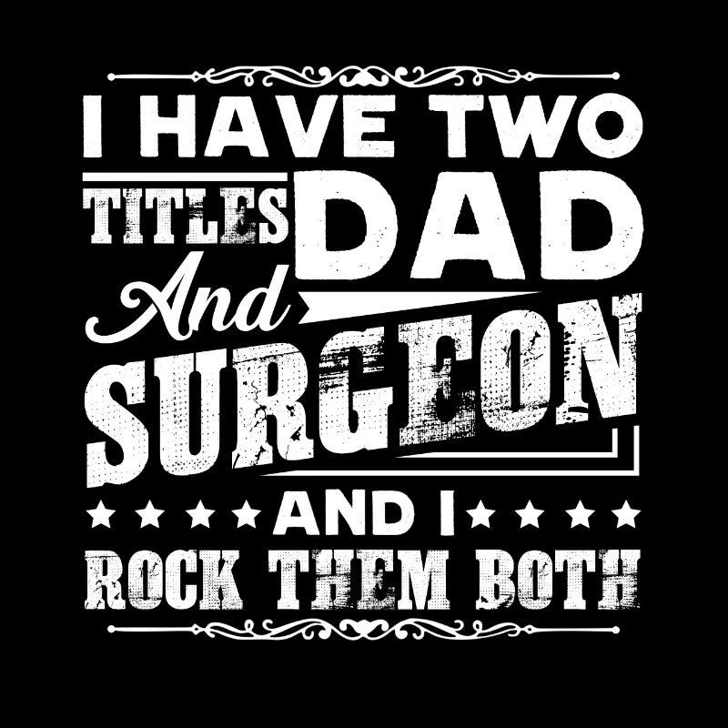 Surgeon Two Titles Dad And Surgeon
