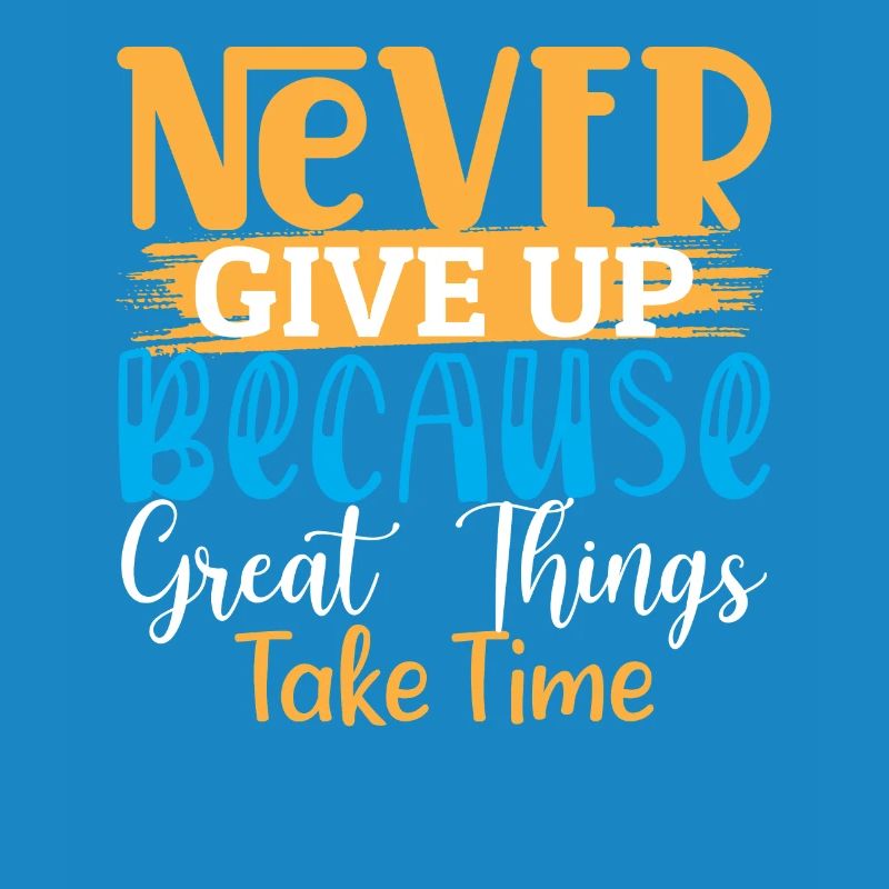 Never Give Up Because Great Things Take Time