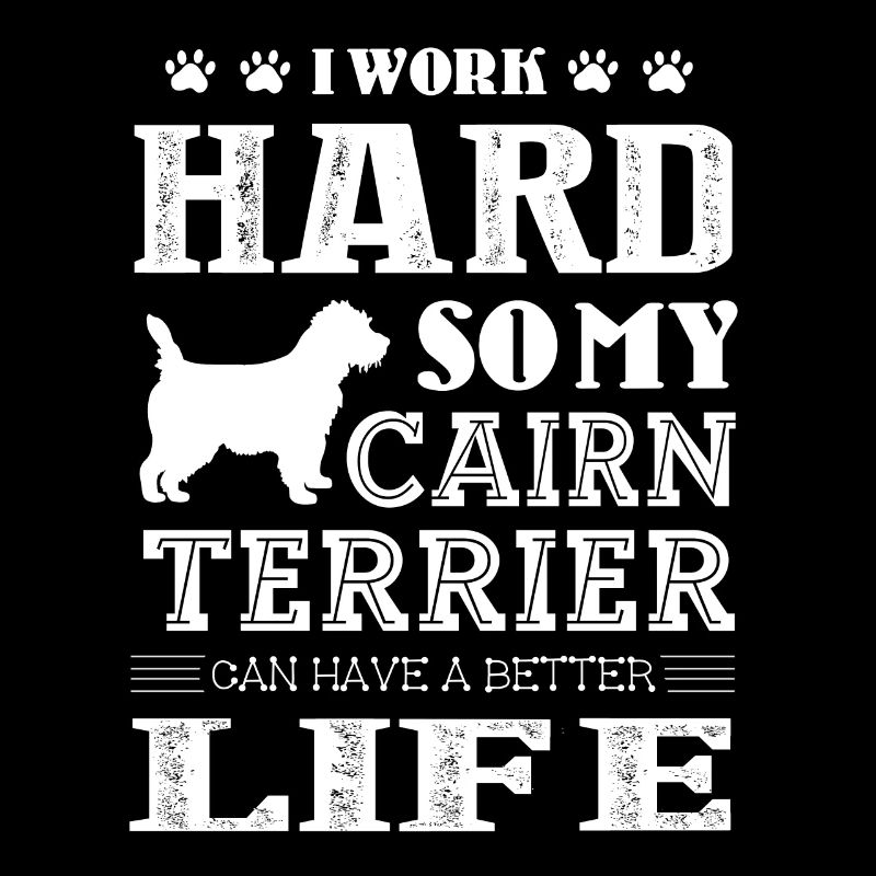 I Work Hard For My Cairn Terrier