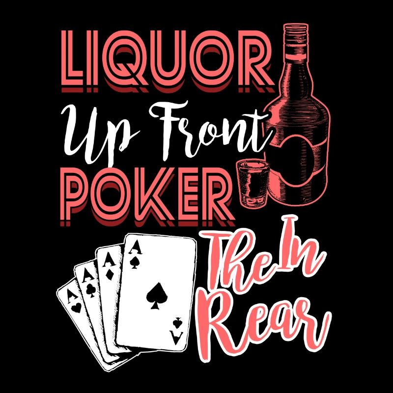 Liquor Up Front Poker In The Rear