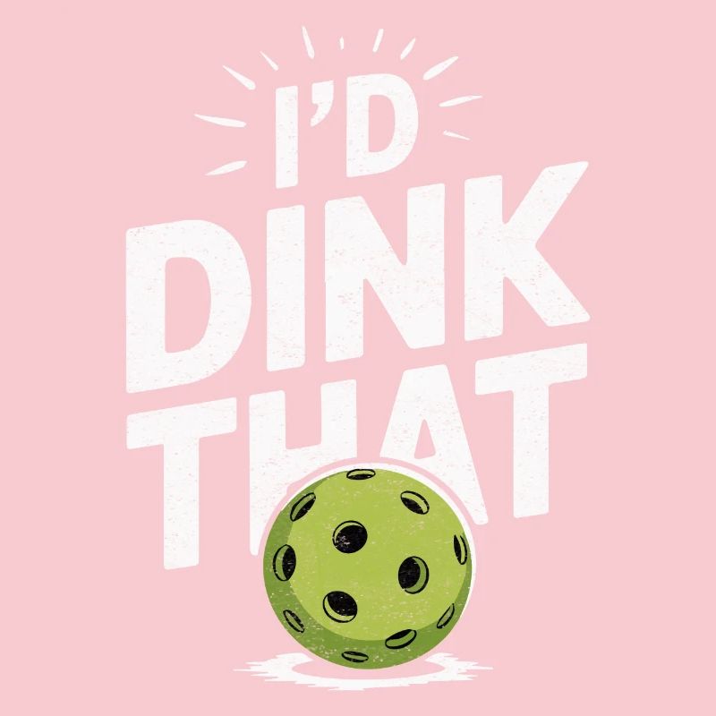I'd Dink That Pickleball