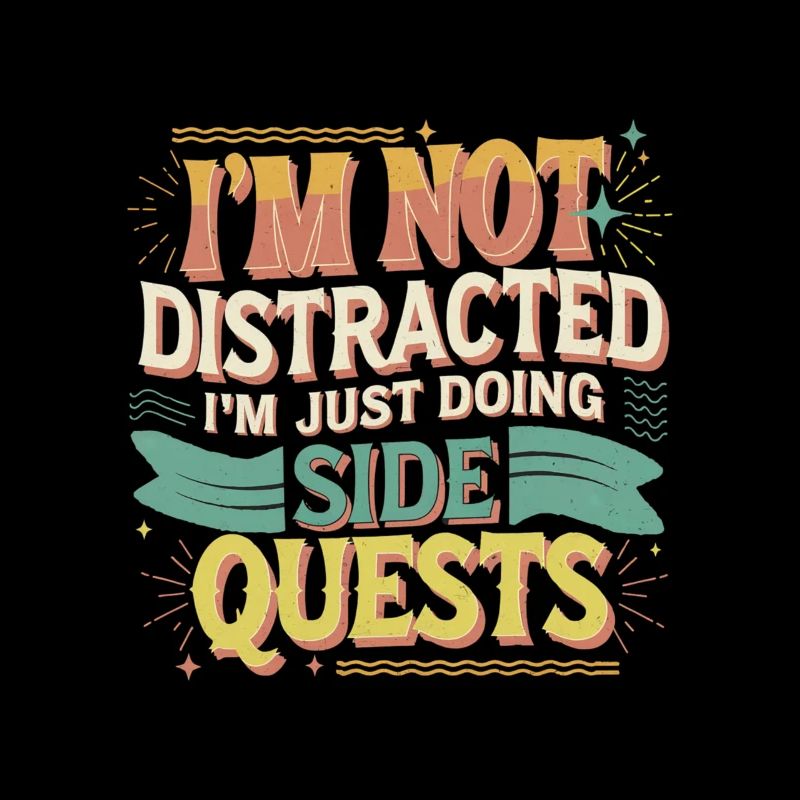 I'm Not Distracted I'm Just Doing Side Quests 7