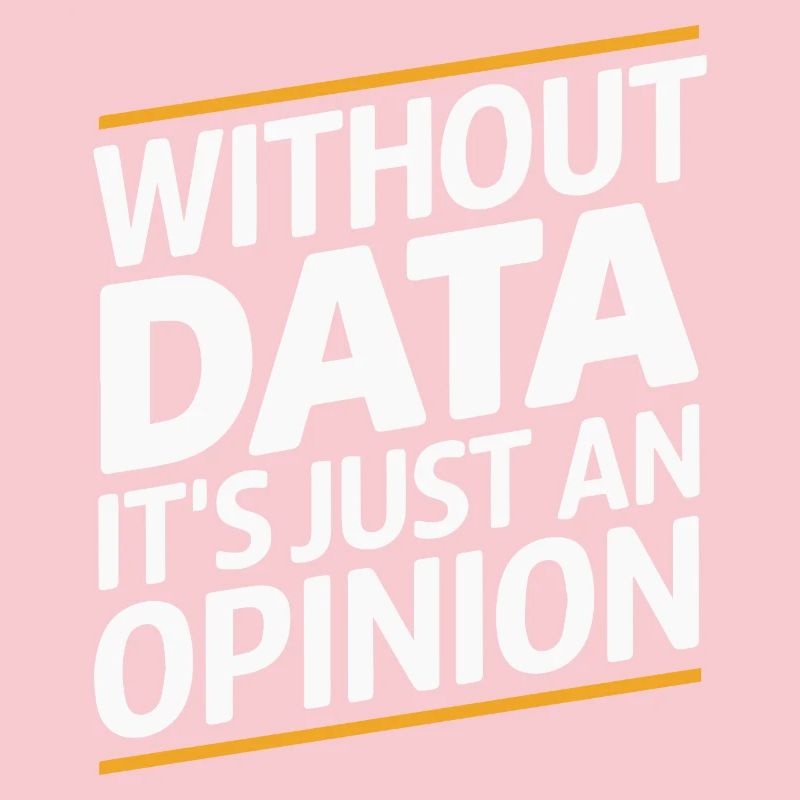 Without Data It's Just An Opinion