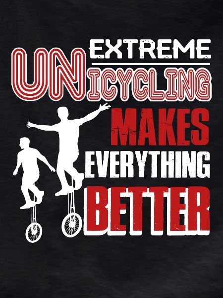 Unicycling Makes Everything Better