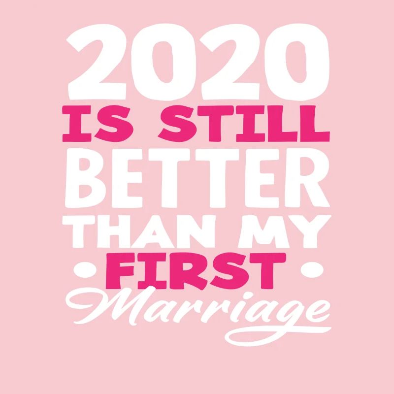 2020 Is Still Better Than My First Marriage