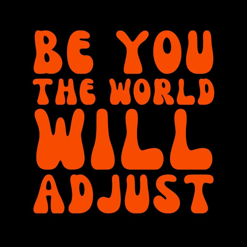 Be You The World Will Adjust Inspirational