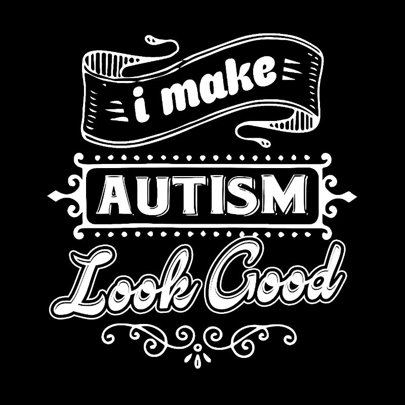 Autism Awareness I Make Autism Look Good