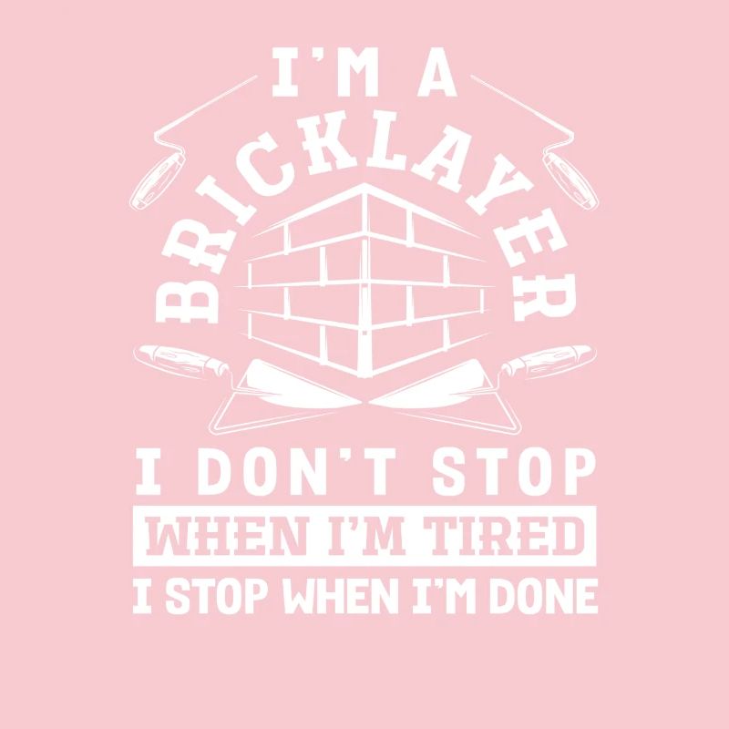 Bricklayer I don't stop when I'm tired