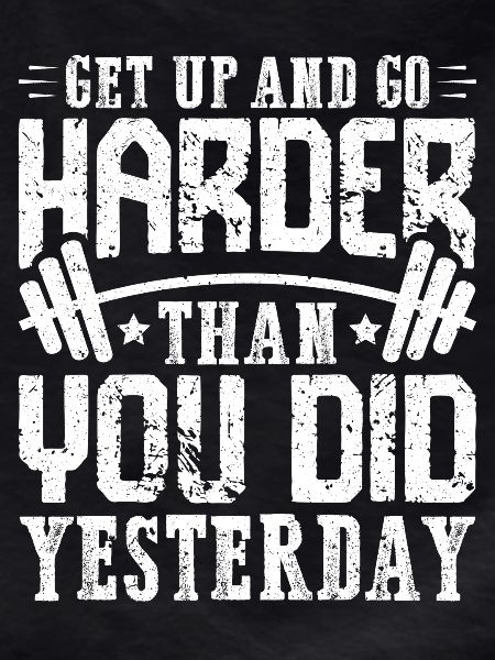 Train harder than yesterday