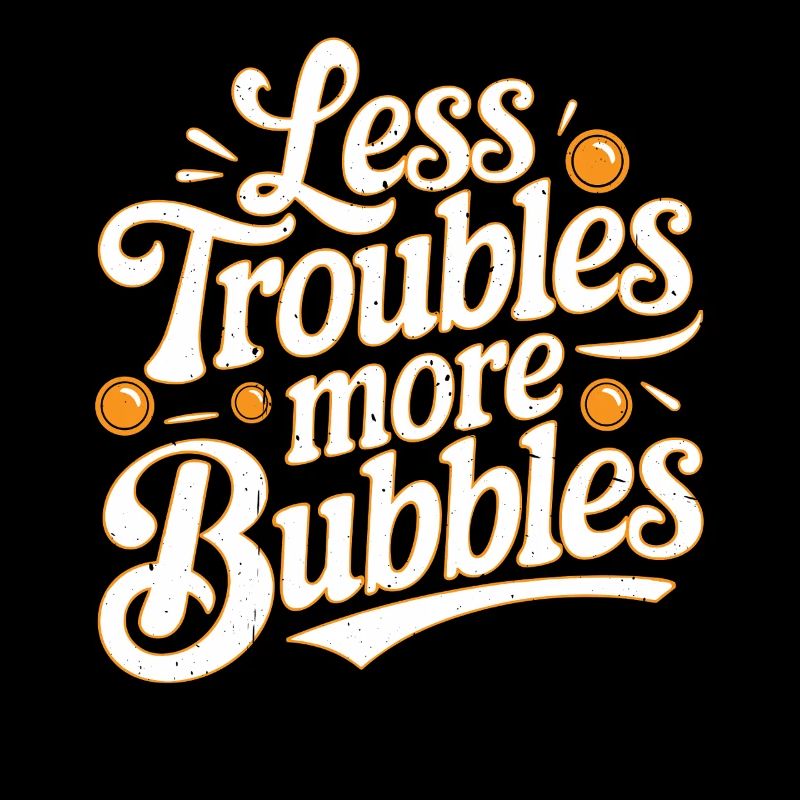 Less Troubles More Bubbles 18