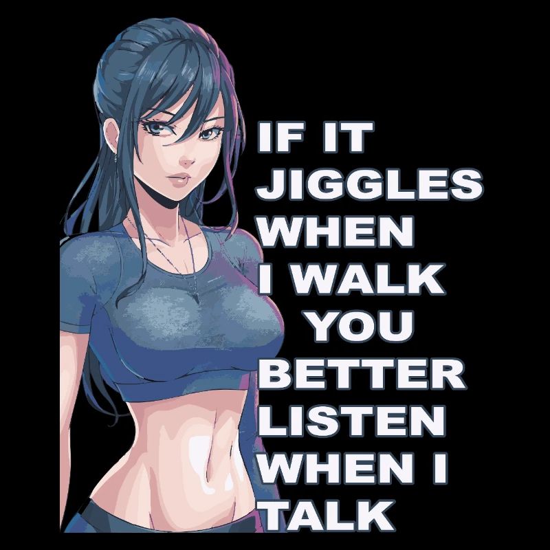 If it jiggles when I walk better listen when talk
