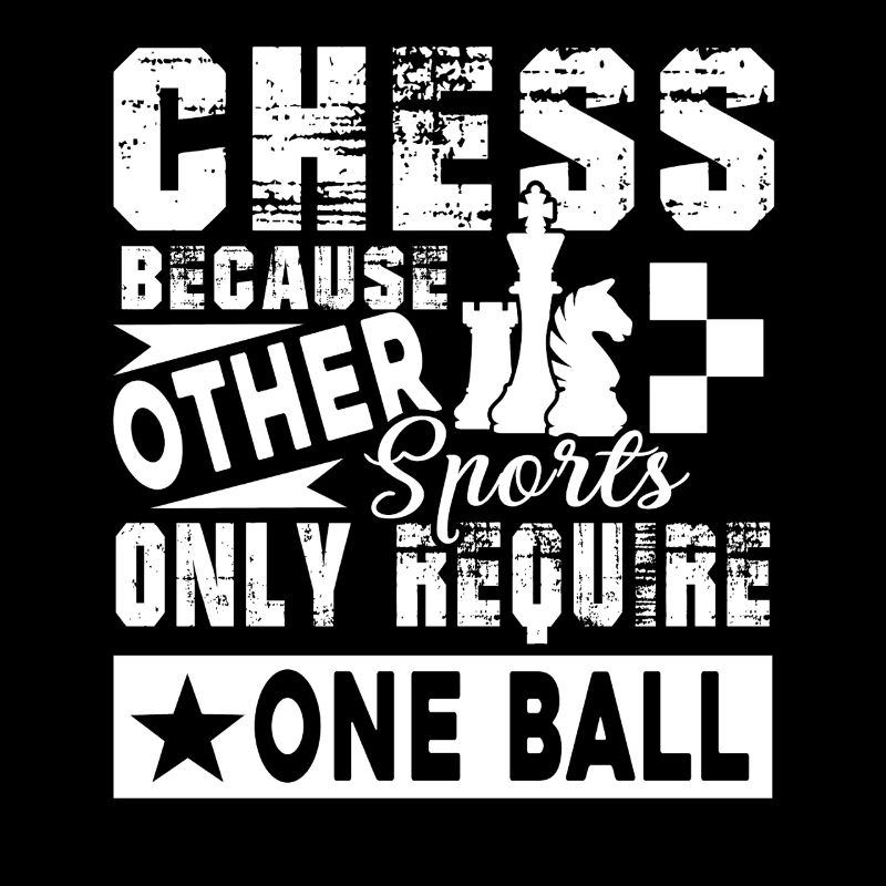 Chess Because Other Sports Only Require One Ball