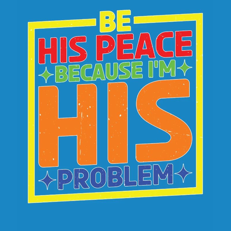 Be His Peace Because I'm His Problem