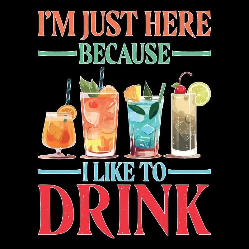 I'm Just Here Because I Like To Drink