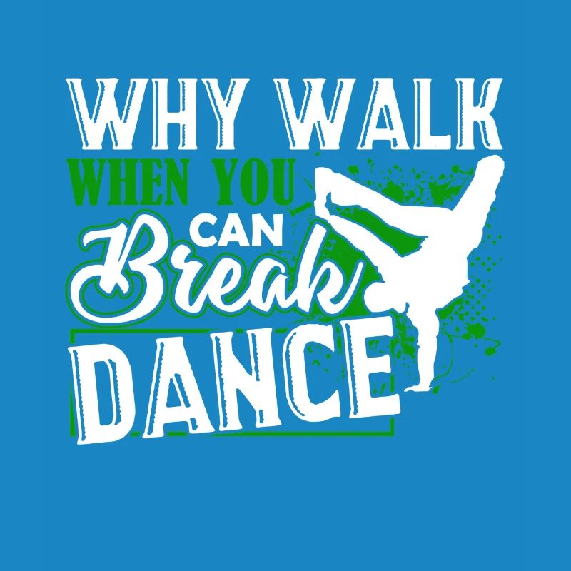 Break Dance Why Walk When You Can Break Dance