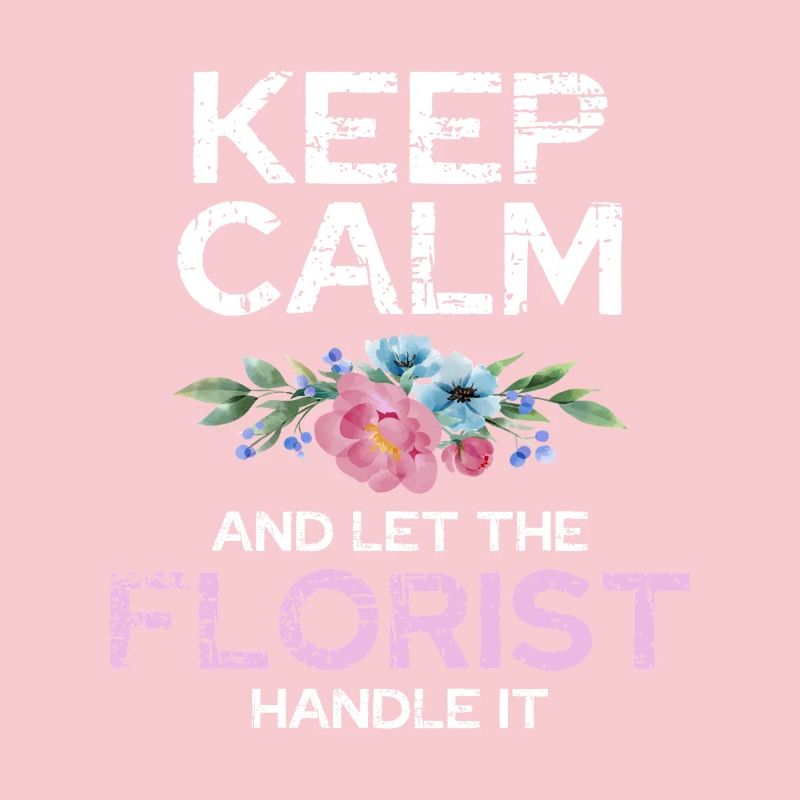 Keep calm and let the florist do it