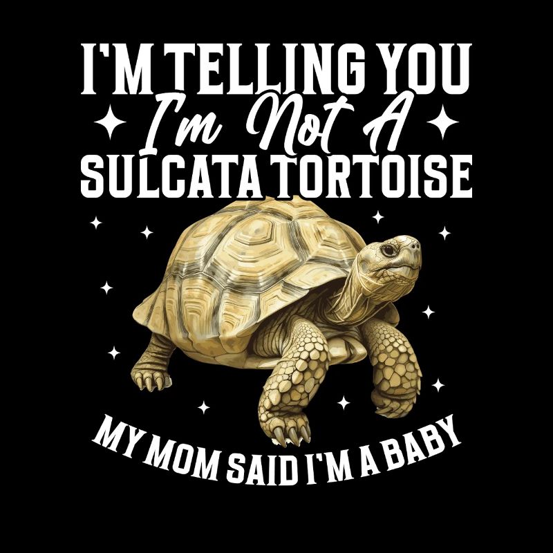 I'm telling you, I'm not a Sulcata tortoise,