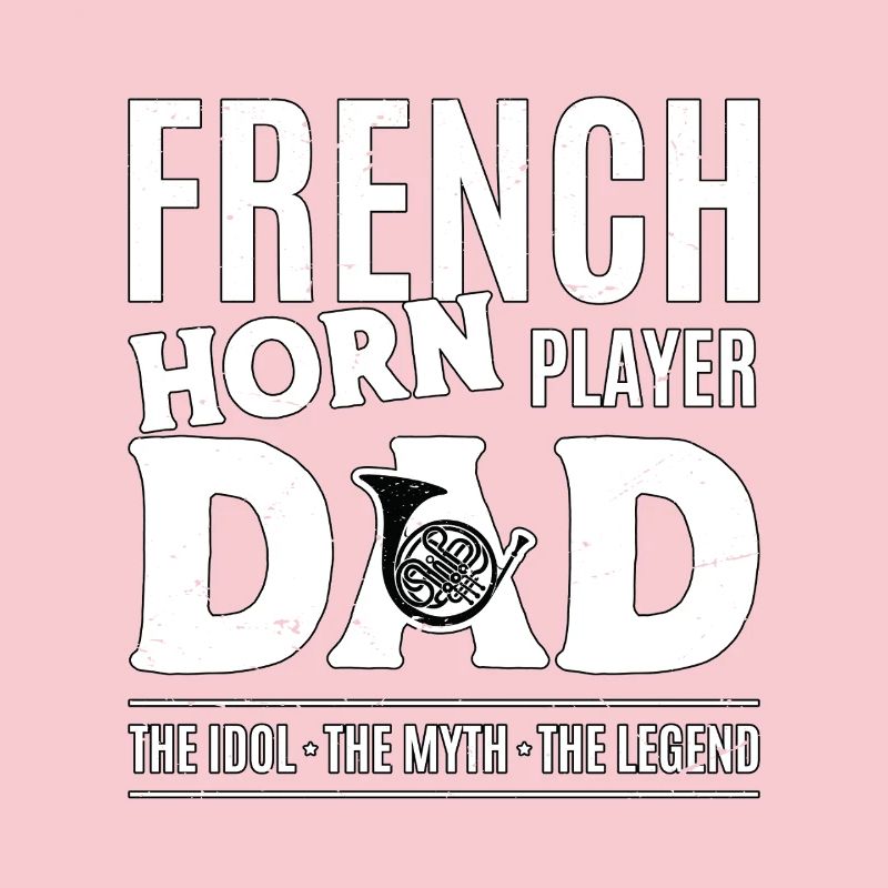 French Horn Player Dad The Idol The Myth Musician