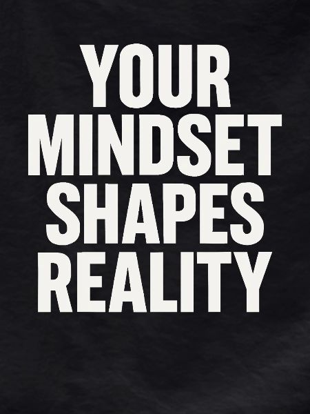 Your mindset shapes reality
