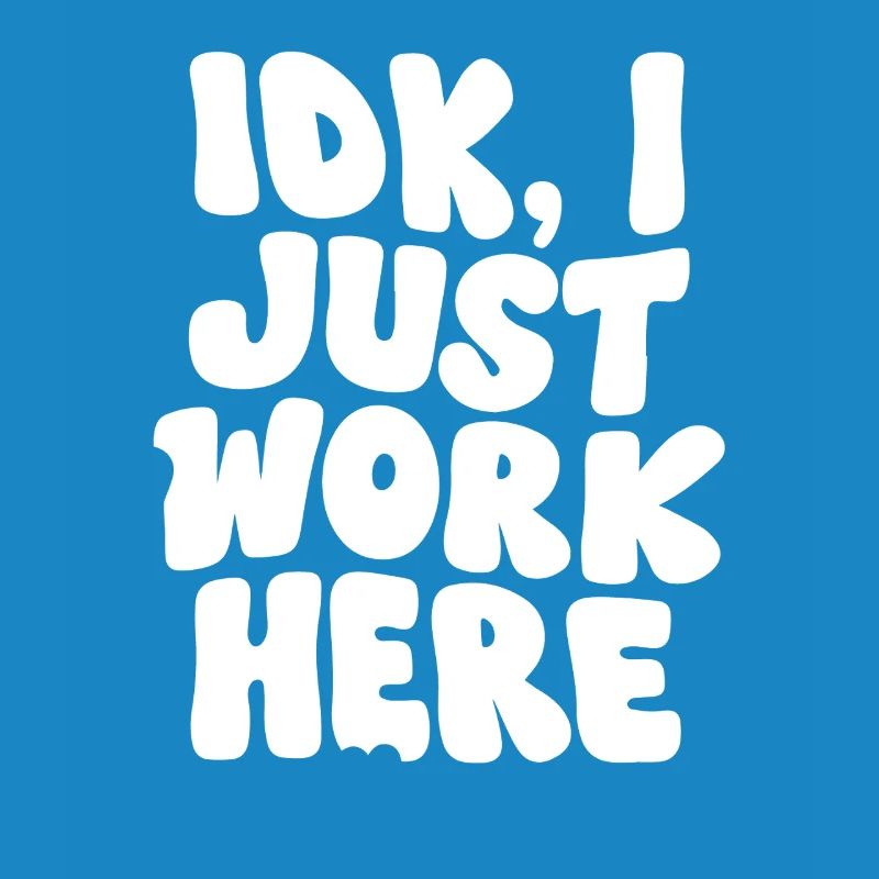 IDK I Just Work Here Bold Statement Design