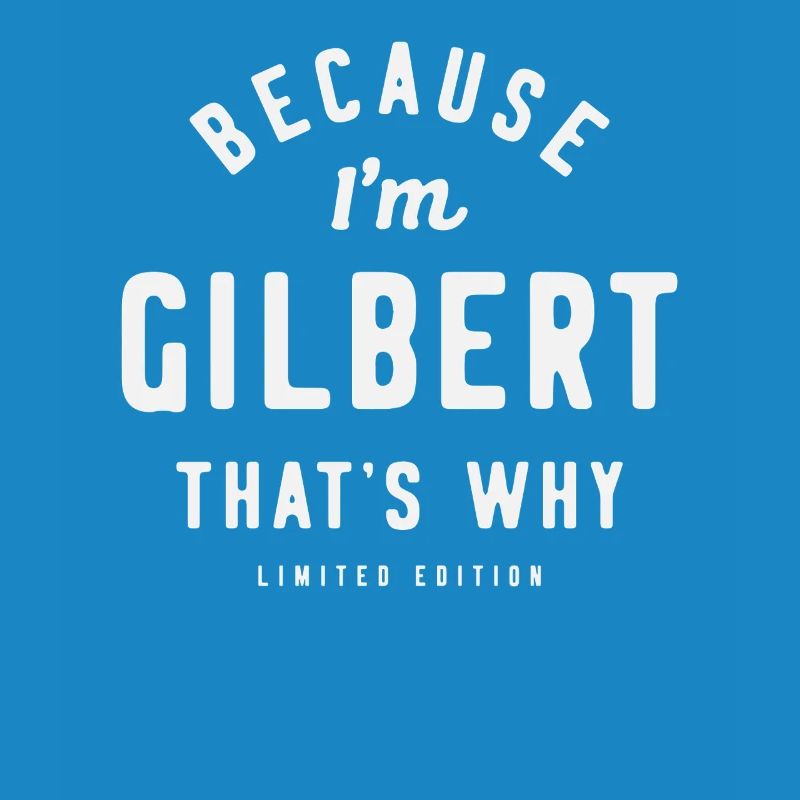 Because I'm Gilbert That's Why Name Gilbert
