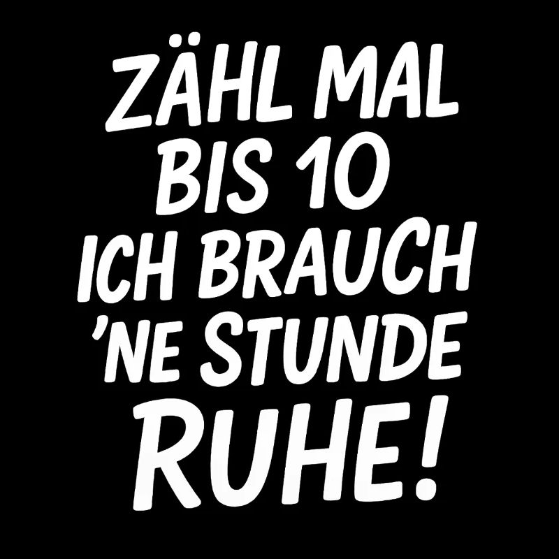 Zähl mal bis 10 ich brauch ne Stunde Ruhe